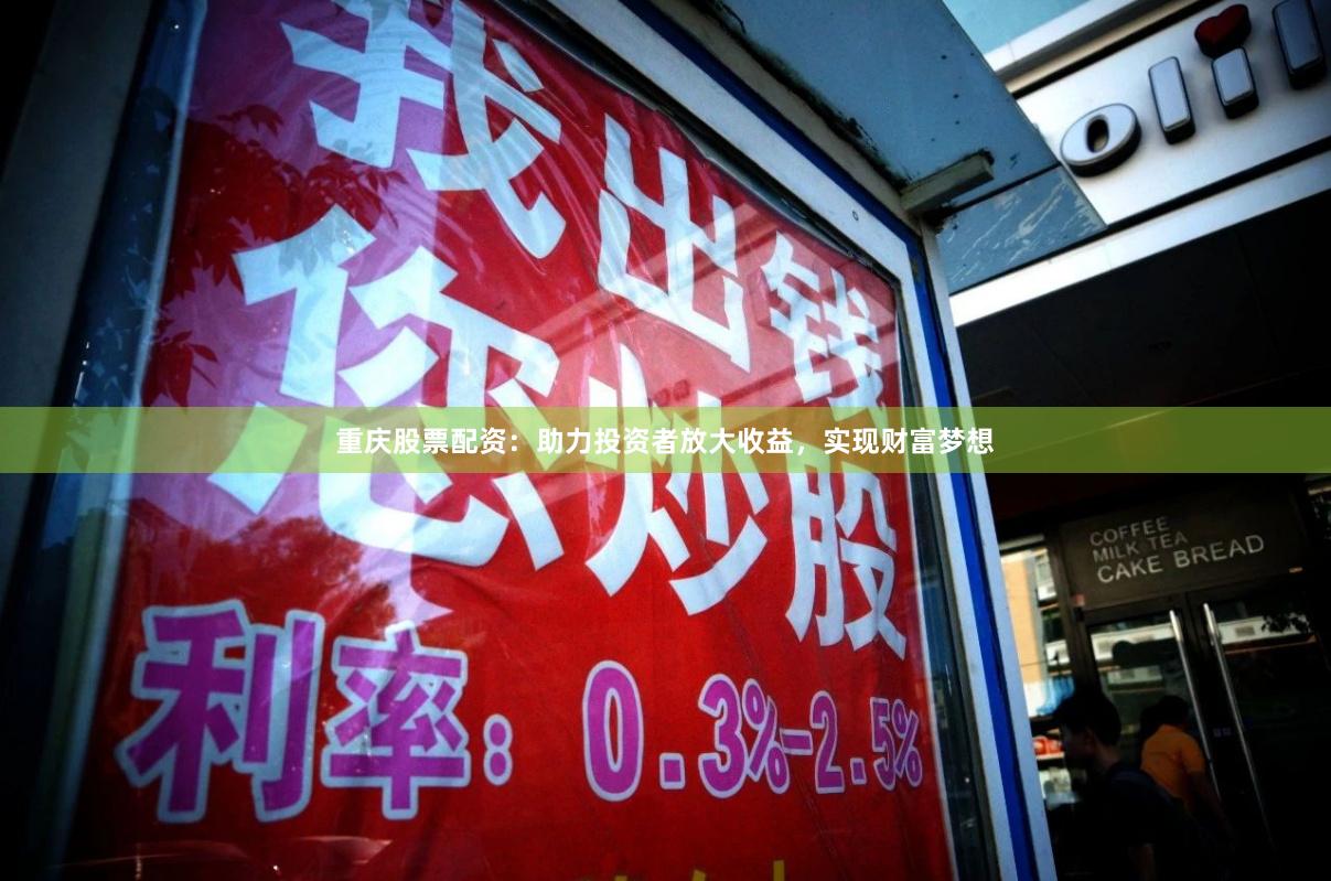 重庆股票配资：助力投资者放大收益，实现财富梦想