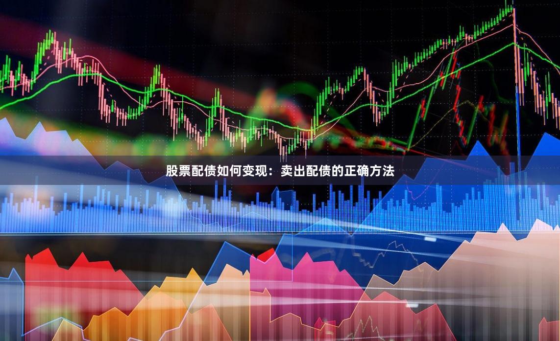 股票配债如何变现：卖出配债的正确方法