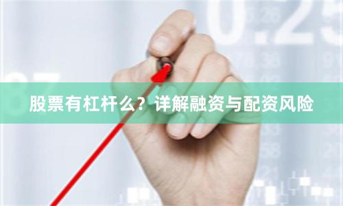股票有杠杆么？详解融资与配资风险