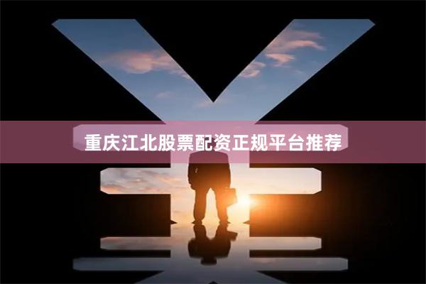 重庆江北股票配资正规平台推荐
