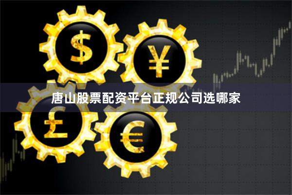 唐山股票配资平台正规公司选哪家