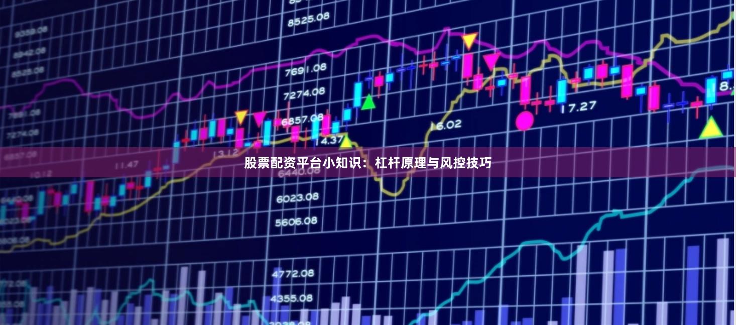股票配资平台小知识：杠杆原理与风控技巧