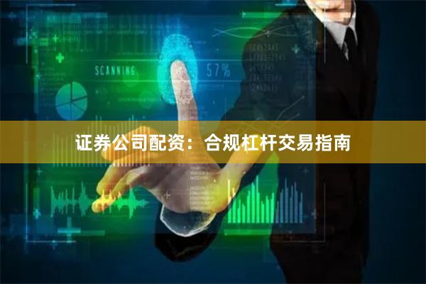 证券公司配资：合规杠杆交易指南