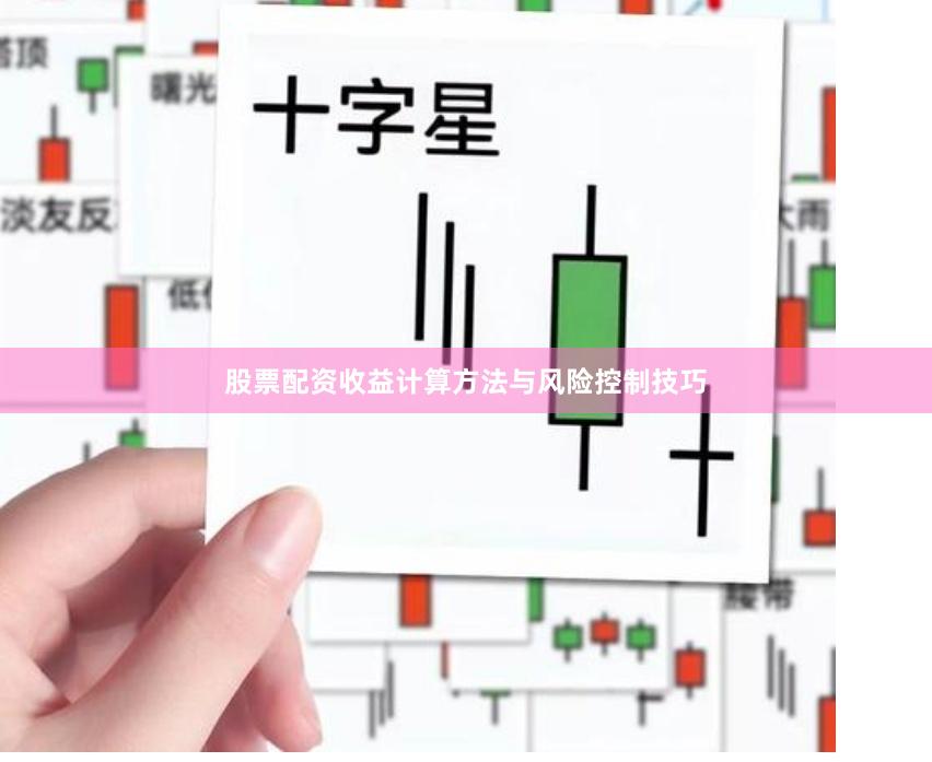 股票配资收益计算方法与风险控制技巧