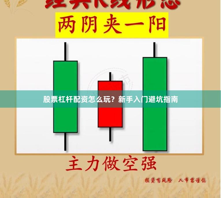 股票杠杆配资怎么玩？新手入门避坑指南
