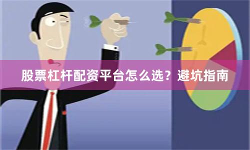 股票杠杆配资平台怎么选？避坑指南